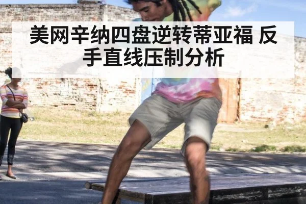 美网辛纳四盘逆转蒂亚福 反手直线压制分析