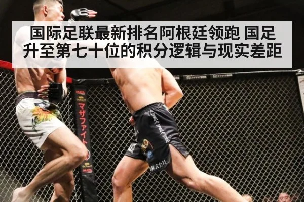 国际足联最新排名阿根廷领跑 国足升至第七十位的积分逻辑与现实差距