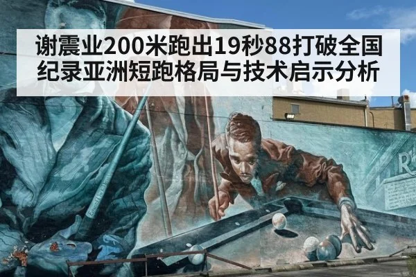 谢震业200米跑出19秒88打破全国纪录亚洲短跑格局与技术启示分析
