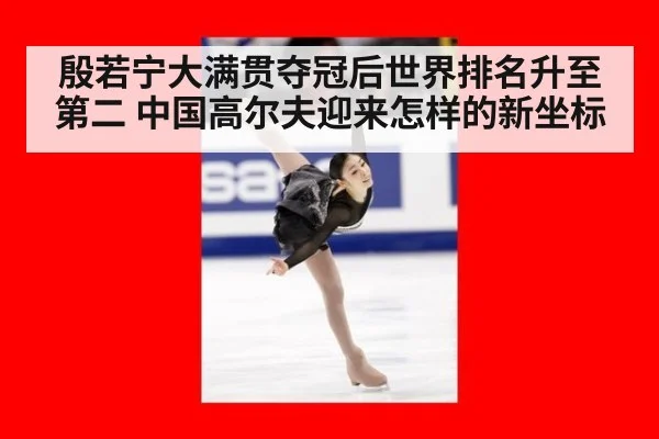殷若宁大满贯夺冠后世界排名升至第二 中国高尔夫迎来怎样的新坐标