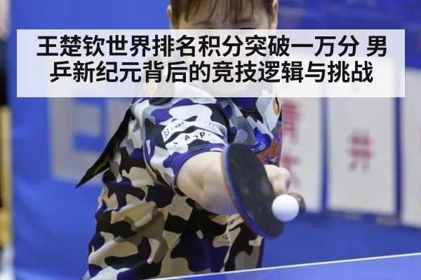 王楚钦世界排名积分突破一万分 男乒新纪元背后的竞技逻辑与挑战