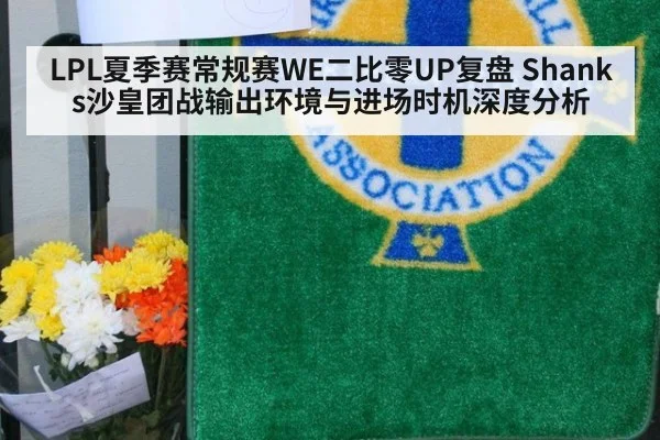 LPL夏季赛常规赛WE二比零UP复盘 Shanks沙皇团战输出环境与进场时机深度分析