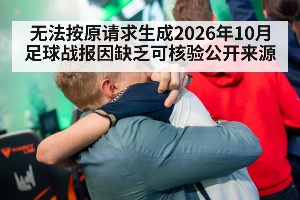 无法按原请求生成2026年10月足球战报因缺乏可核验公开来源